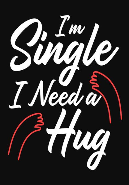 I'm Single I Need A Hug: Funny Gift For Singles ,Valentine day Gift for Her /Him