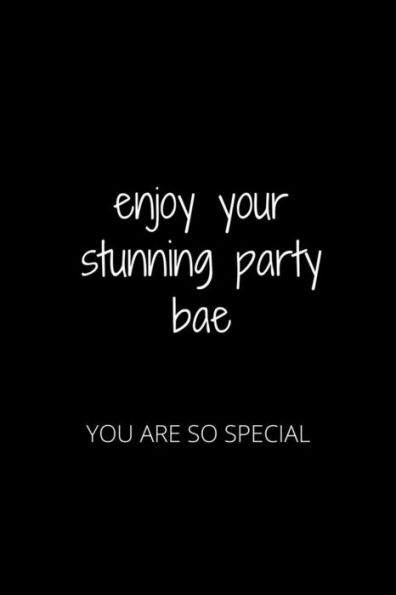 ENJOY YOUR STUNNING PARTY BAE: YOU ARE SO SPECIAL