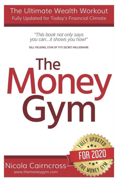 The Money Gym: The Ultimate Wealth Workout (3rd Edition) : How To Get Out Of Debt, Make More Money, Start Your Own Business & Become A Confident Investor