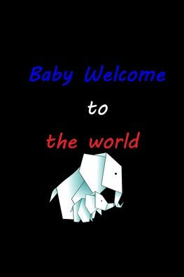 Baby Welcome to the world: Elephant Baby Shop well Gift for Boy to Mama - 100 pages - 6 x 9 inches