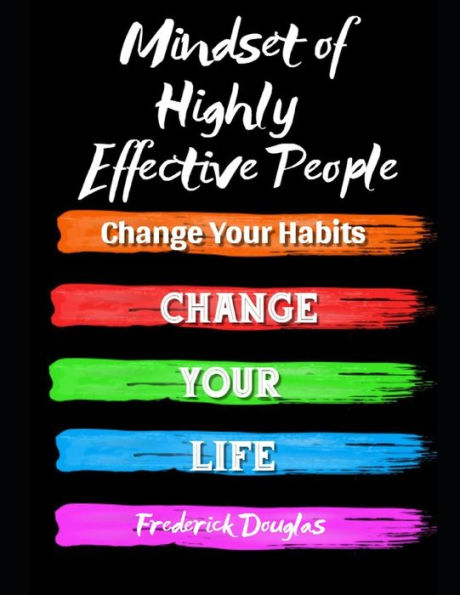 Mindset of Highly Effective People: Change Your Habits - Life