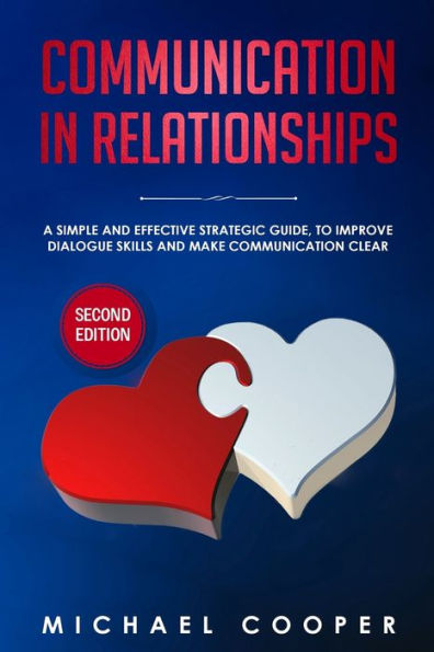 Communication Relationships: A Simple and Effective Strategic Guide, to Improve Dialogue Skills Make Clear