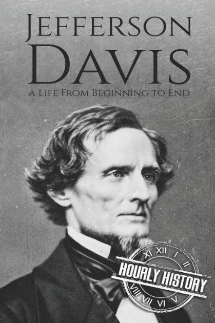 Jefferson Davis: A Life from Beginning to End by Hourly History ...