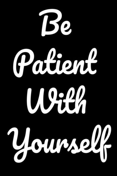 Be Patient With Yourself: Notepads Office 110 pages (6 x 9)