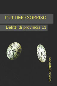 Title: L'ULTIMO SORRISO: Delitti di provincia 11, Author: Annarita Coriasco