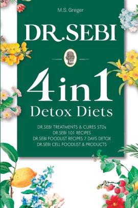 Dr Sebi 4 In 1 Detox Diets 101 Recipes Cures Treatments And Products By M S Greger Paperback Barnes Noble