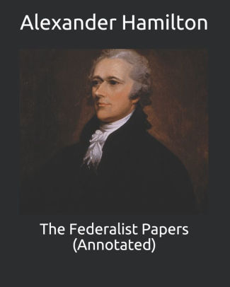 The Federalist Papers (Annotated) By Alexander Hamilton, Paperback ...