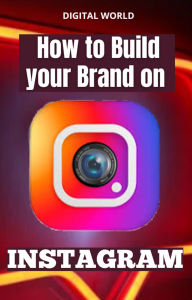 Title: How to Build your Brand on INSTAGRAM, Author: Digital World