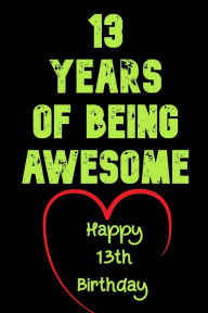 Title: 13 Years Of Being Awesome Happy 13th Birthday: 13 Years Old Gift for Boys & Girls, Author: Birthday Gifts Notebook