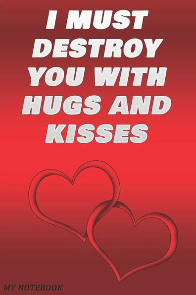 I must destroy you with hugs and kisses: 6x9 in Paperbook Gift For Girlfriend Or Boyfriend...