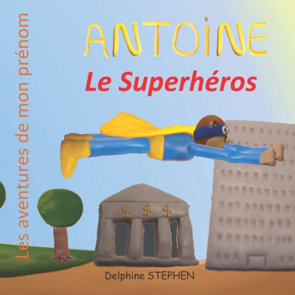 Antoine le Superhï¿½ros: Les aventures de mon prï¿½nom