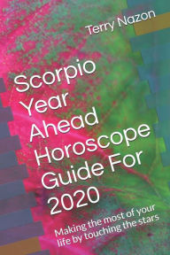 Title: Scorpio Year Ahead Horoscope Guide For 2020: Making the most of your life by touching the stars, Author: Terry Nazon