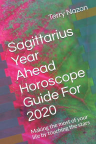 Title: Sagittarius Year Ahead Horoscope Guide For 2020: Making the most of your life by touching the stars, Author: Terry Nazon