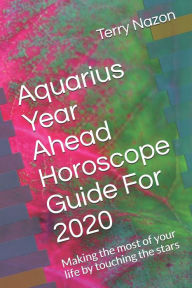 Title: Aquarius Year Ahead Horoscope Guide For 2020: Making the most of your life by touching the stars, Author: Terry Nazon