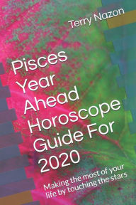 Title: Pisces Year Ahead Horoscope Guide For 2020: Making the most of your life by touching the stars, Author: Terry Nazon