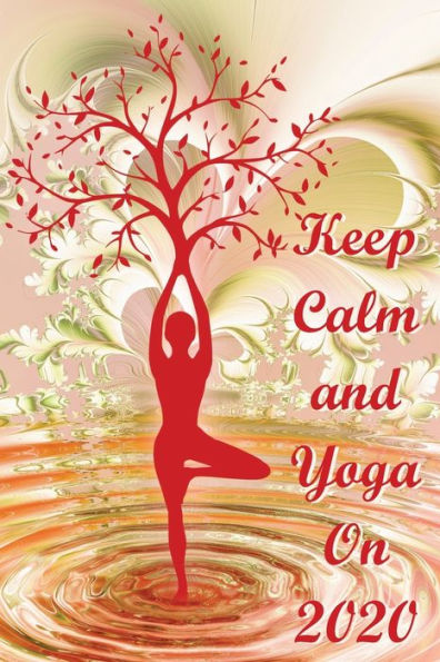 Keep Calm and Yoga On 2020: Weekly and Monthly Calendar To Write On