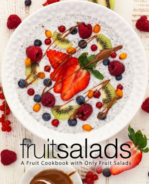 Fruit Salads: A Fruit Cookbook with Only Fruit Salads (2nd Edition)