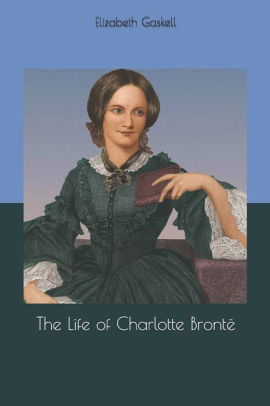 The Life of Charlotte Brontë by Elizabeth Gaskell, Paperback | Barnes ...