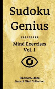 Title: Sudoku Genius Mind Exercises Volume 1: Blackfoot, Idaho State of Mind Collection, Author: Blackfoot Ida state of mind collection