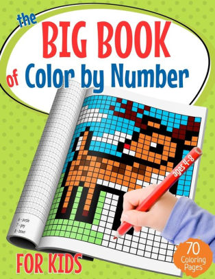 The Big Book Of Color By Number For Kids Pixel Art Coloring Book For Kids And Educational Activity Books For Kids Ages 4 8 70 Coloring Pages By Mew Press Paperback Barnes Noble