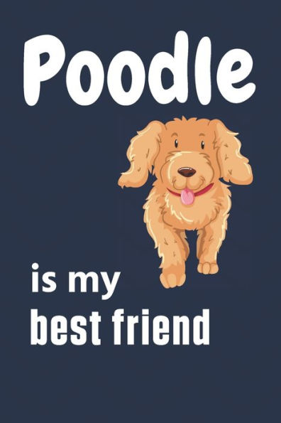 Poodle is my best friend: For Poodle Dog Fans