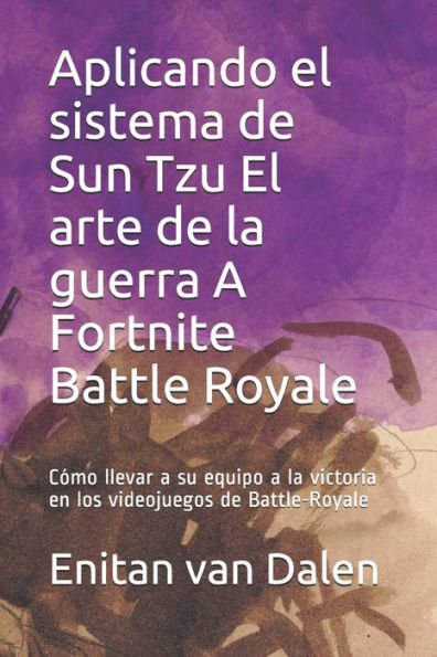 Aplicando el sistema de Sun Tzu El arte de la guerra A Fortnite Battle Royale: Cómo llevar a su equipo a la victoria en los videojuegos de Battle-Royale
