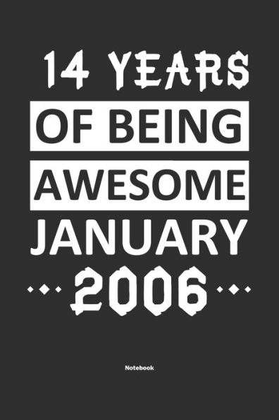 14 Years Of Being Awesome January 2006 Notebook: NoteBook / Journla Born in 2006,Happy 14th Birthday Gift, Epic Since 2006