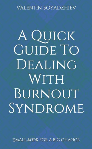 A Quick Guide To Dealing With Burnout Syndrome: Small Book for a Big Change