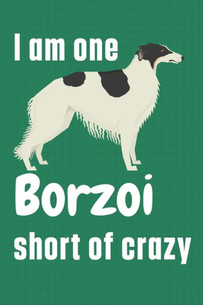 I am one Borzoi short of crazy: For Borzoi Dog Fans