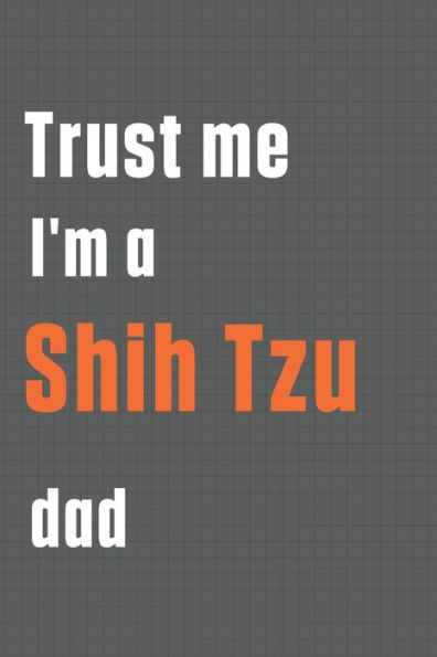 Trust me I'm a Shih Tzu dad: For Shih Tzu Dog Dad