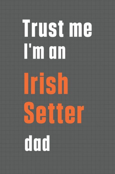 Trust me I'm an Irish Setter dad: For Irish Setter Dog Dad
