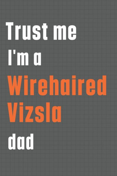 Trust me I'm a Wirehaired Vizsla dad: For Wirehaired Vizsla Dog Dad