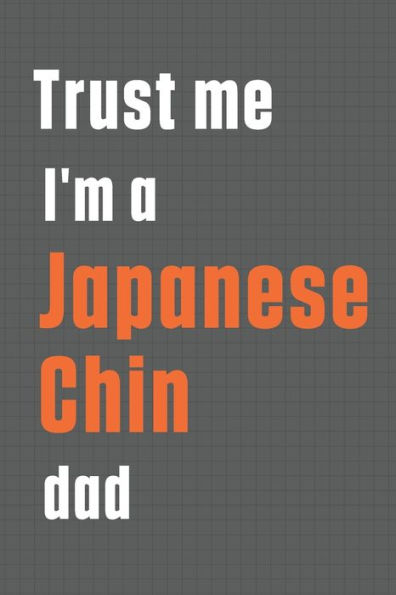 Trust me I'm a Japanese Chin dad: For Japanese Chin Dog Dad