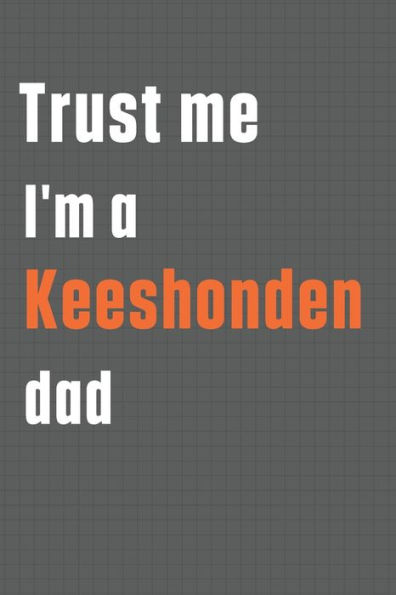 Trust me I'm a Keeshonden dad: For Keeshonden Dog Dad