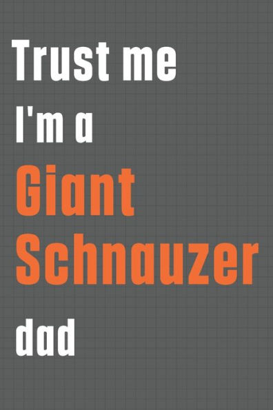 Trust me I'm a Giant Schnauzer dad: For Giant Schnauzer Dog Dad