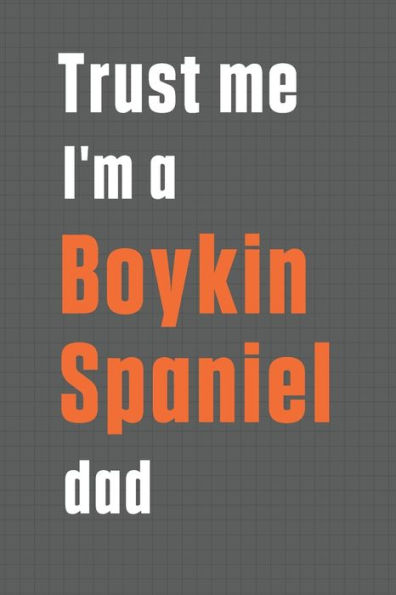 Trust me I'm a Boykin Spaniel dad: For Boykin Spaniel Dog Dad