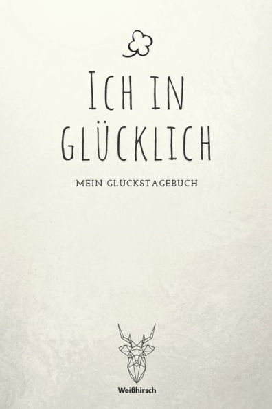 Ich in Glücklich - Mein Glückstagebuch: A5 5-Minuten Glückstagebuch Erfolgstagebuch Erfolgsjournal Selbstreflexion Mindset Geschenkbuch für Eltern, Männer und Frauen