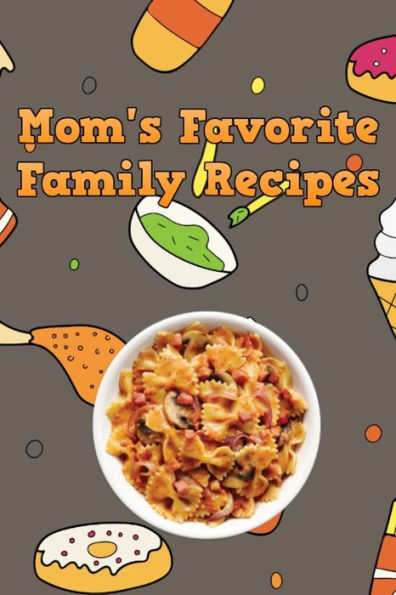 Mom's Favorite Family Recipes: Your Favorite Home Cooked Home Made Mom Meals Recipes Copies Directly From The Source To You! Easy to follow, simply, tasty and hearty meals. Like your mom used to make!