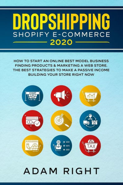 DROPSHIPPING SHOPIFY E-COMMERCE 2020: How To Start an Online Best Model Business Finding Products & Marketing a Web Store. The Best Strategies To Make A Passive Income Building Your Store Right Now