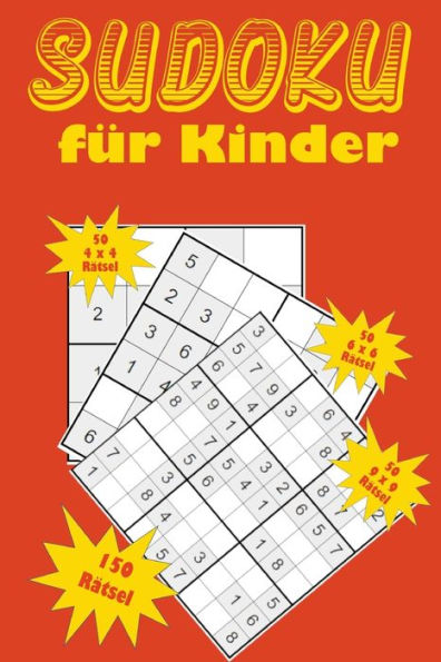 Sudoku für Kinder: Eine Sammlung von 150 Sudoku-Rätseln für Kinder, darunter 4x4-Rätsel, 6x6-Rätsel und 9x9-Rätsel