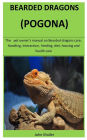 Bearded Dragons (Pogona): The pet owner's manual on Bearded dragons care, Handling, Interaction, feeding, diet, housing and health care