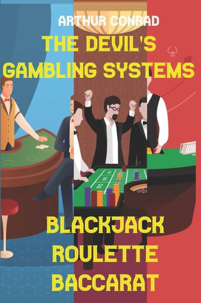 The Devil's Gambling Systems: the Real Strategies of Beating the Casino by Breaking Blackjack, Defying Roulette and Aceing Baccarat
