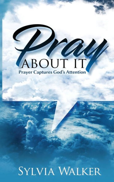 Pray About It: Prayer Captures God's Attention