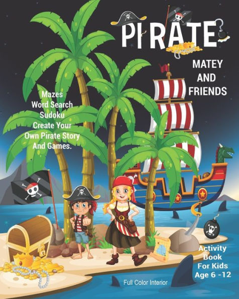Pirate Matey And Friends Activity Book For Kids Age 6 -12: Unleash Your Child's Creativity With These Fun Games, Mazes And Puzzles, Pirate Activity Book For Children Age 6-12 24 Color Interior Pages 8 x 10 Inch