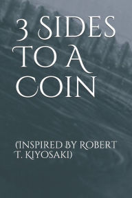 Title: 3 Sides To A Coin: (Inspired By Robert T. Kiyosaki), Author: De'von H