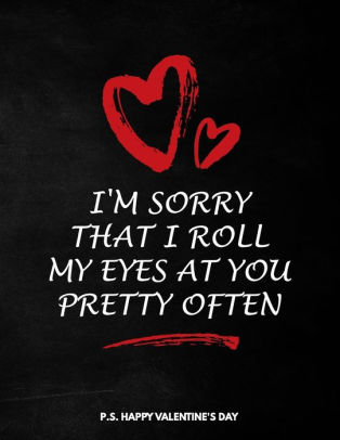 Valentine S Day Notebook I M Sorry That I Roll My Eyes At You Pretty Often Funny Valentines Gift Idea For Boyfriend Or Husband By Valentine S Day Unique Gifts Paperback Barnes Noble