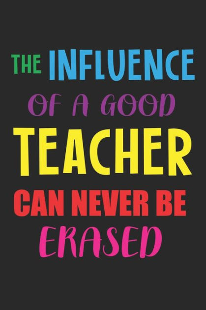 The Influence Of A Good Teacher Can Never Be Erased: Teacher ...