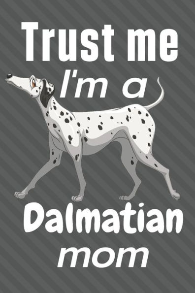 Trust me, I'm a Dalmatian mom: For Dalmatian Dog Fans