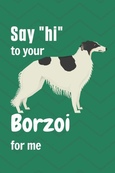 Say "hi" to your Borzoi for me: For Borzoi Dog Fans