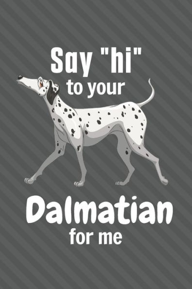 Say "hi" to your Dalmatian for me: For Dalmatian Dog Fans
